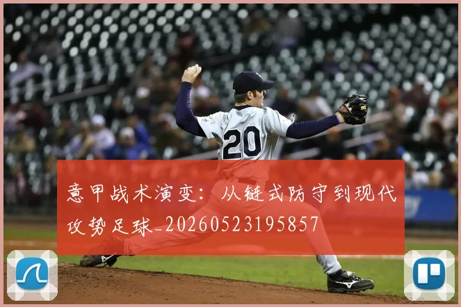 意甲战术演变:从链式防守到现代攻势足球_20260523195857